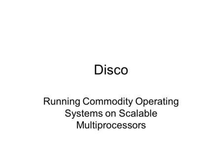 Disco Running Commodity Operating Systems on Scalable Multiprocessors.