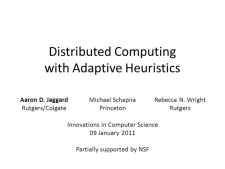 Distributed Computing with Adaptive Heuristics Michael Schapira Princeton Innovations in Computer Science 09 January 2011 Partially supported by NSF Aaron.