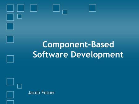 Component-Based Software Development Jacob Fetner.