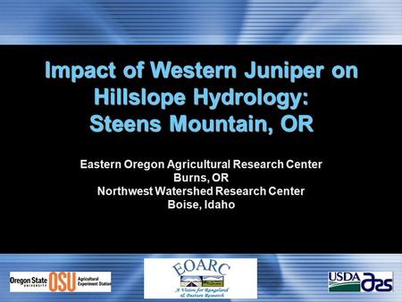 Impact of Western Juniper on Hillslope Hydrology: Steens Mountain, OR Eastern Oregon Agricultural Research Center Burns, OR Northwest Watershed Research.