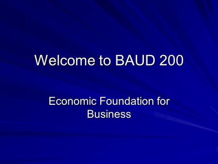 Welcome to BAUD 200 Economic Foundation for Business.