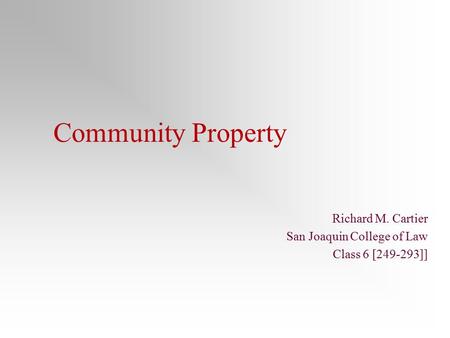 Community Property Richard M. Cartier San Joaquin College of Law Class 6 [249-293]]