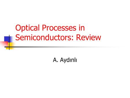 Optical Processes in Semiconductors: Review A. Aydınlı.