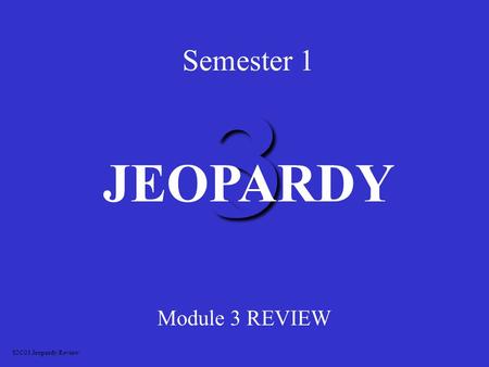 3 Semester 1 Module 3 REVIEW JEOPARDY S2C01 Jeopardy Review.