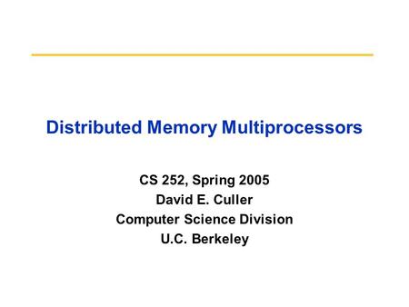 Distributed Memory Multiprocessors CS 252, Spring 2005 David E. Culler Computer Science Division U.C. Berkeley.