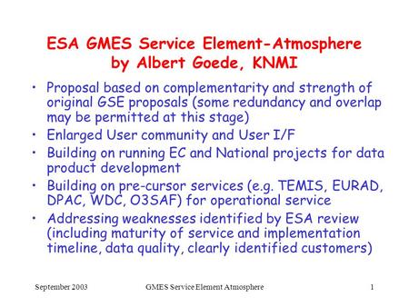 September 2003GMES Service Element Atmosphere1 ESA GMES Service Element-Atmosphere by Albert Goede, KNMI Proposal based on complementarity and strength.