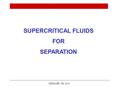 NCHU-SF : Ch. 2-11 SUPERCRITICAL FLUIDS FOR SEPARATION.