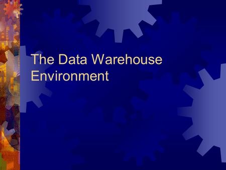 The Data Warehouse Environment. The Structure of the Data Warehouse  There are different levels of detail in the data warehouse.  Older level of detail.