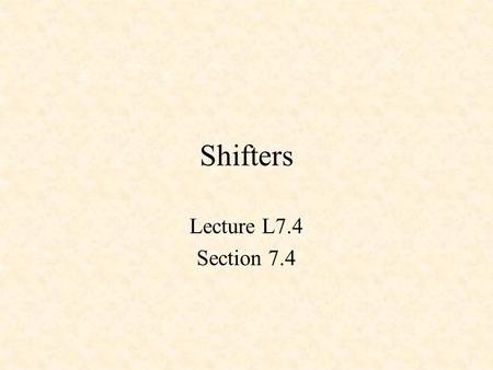 Shifters Lecture L7.4 Section 7.4. MODULE shift TITLE 'shifter' DECLARATIONS  INPUT PINS  D3..D0 PIN 11,7,6,5; D = [D3..D0]; s2..s0 PIN 3,2,1; S.