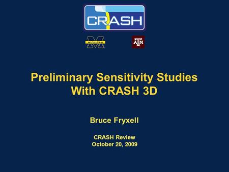 Preliminary Sensitivity Studies With CRASH 3D Bruce Fryxell CRASH Review October 20, 2009.