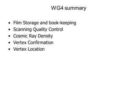 Film Storage and book-keeping Scanning Quality Control Cosmic Ray Density Vertex Confirmation Vertex Location WG4 summary.