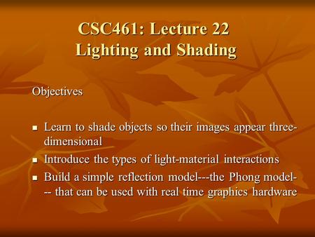 Objectives Learn to shade objects so their images appear three- dimensional Learn to shade objects so their images appear three- dimensional Introduce.