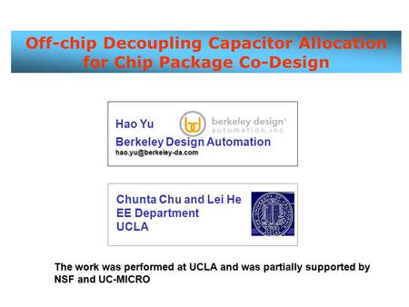 Off-chip Decoupling Capacitor Allocation for Chip Package Co-Design Hao Yu Berkeley Design Chunta Chu and Lei He EE Department.