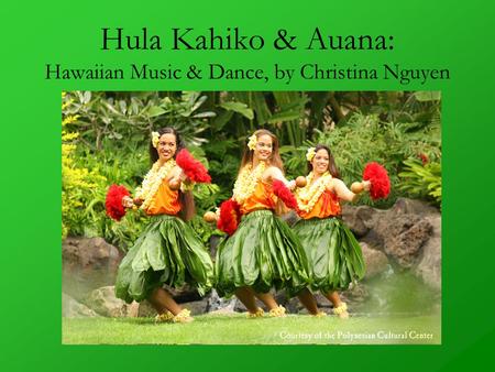 Hula Kahiko & Auana: Hawaiian Music & Dance, by Christina Nguyen