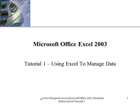 XP 1 ﴀ New Perspectives on Microsoft Office 2003, Premium Edition Excel Tutorial 1 Microsoft Office Excel 2003 Tutorial 1 – Using Excel To Manage Data.