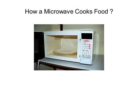 How a Microwave Cooks Food ?. Common Observations w/ Microwave Ovens Works best with food that has water in it Cooks more inside-out, not just on the.