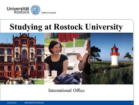 25.06.2015 UNIVERSITÄT ROSTOCK1 Studying at Rostock University International Office.