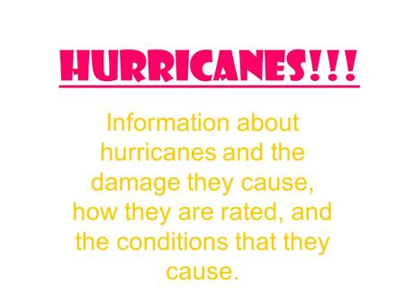 Hurricanes!!! Information about hurricanes and the damage they cause, how they are rated, and the conditions that they cause.