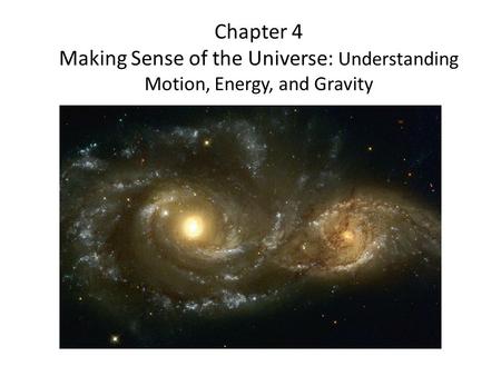 Chapter 4 Making Sense of the Universe: Understanding Motion, Energy, and Gravity.