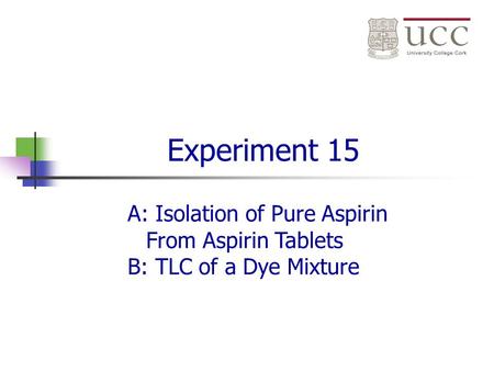 Experiment 15 A: Isolation of Pure Aspirin From Aspirin Tablets B: TLC of a Dye Mixture.