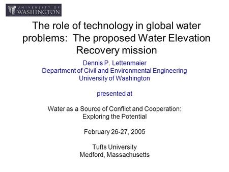 The role of technology in global water problems: The proposed Water Elevation Recovery mission Dennis P. Lettenmaier Department of Civil and Environmental.