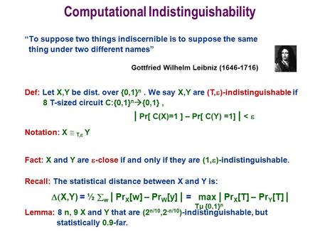 Computational Indistinguishability “To suppose two things indiscernible is to suppose the same thing under two different names” Gottfried Wilhelm Leibniz.