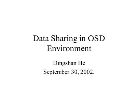 Data Sharing in OSD Environment Dingshan He September 30, 2002.