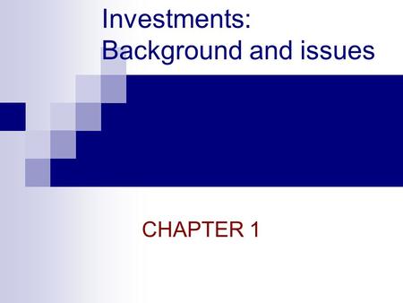 Investments: Background and issues CHAPTER 1. Investments & Financial Assets Essential nature of investment  Reduced current consumption  Planned later.
