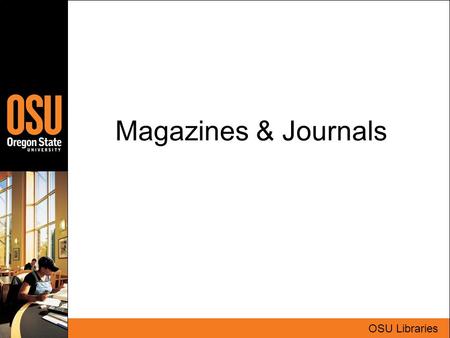 Magazines & Journals OSU Libraries. Authors Magazines Professional journalist Layperson Sometimes anonymous Journals Recognized expert Scholar or professional.