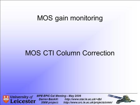 MPE EPIC Cal Meeting – May 2006 Darren Baskill:http://www.star.le.ac.uk/~dbl XMM project:  MOS gain monitoring MOS.