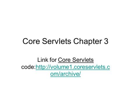 Core Servlets Chapter 3 Link for Core Servlets code:http://volume1.coreservlets.c om/archive/http://volume1.coreservlets.c om/archive/