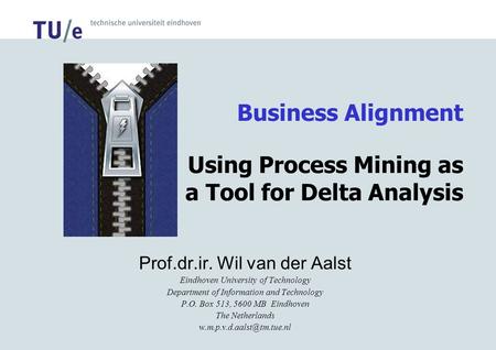 Business Alignment Using Process Mining as a Tool for Delta Analysis Prof.dr.ir. Wil van der Aalst Eindhoven University of Technology Department of Information.