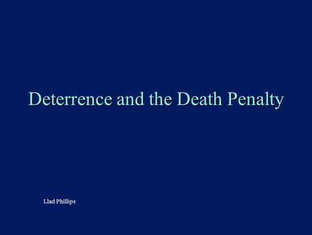 Deterrence and the Death Penalty Llad Phillips. 2 VI. Lecture Six: “Deterrence and the Death Penalty”, Professor Phillips Ch. 10 (P&V) Isolating Deterrence.