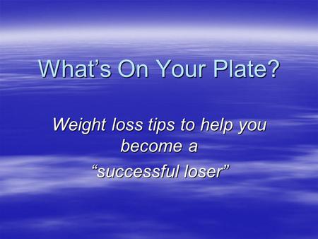 What’s On Your Plate? Weight loss tips to help you become a “successful loser”