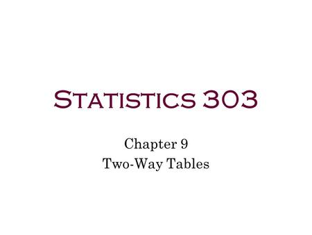 Statistics 303 Chapter 9 Two-Way Tables. Relationships Between Two Categorical Variables Relationships between two categorical variables –Depending on.