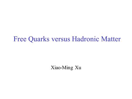 Free Quarks versus Hadronic Matter Xiao-Ming Xu. picture below the critical temperature T c.