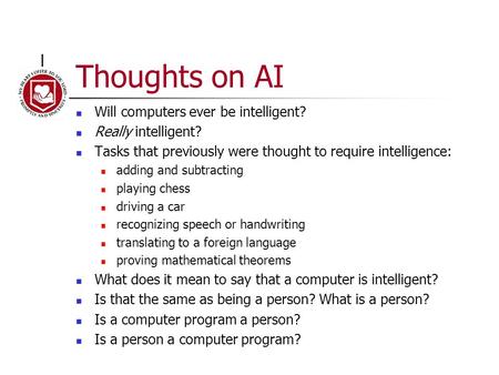Thoughts on AI Will computers ever be intelligent? Really intelligent? Tasks that previously were thought to require intelligence: adding and subtracting.