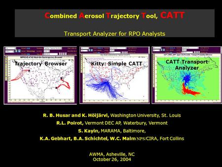 C ombined A erosol T rajectory T ool, CATT Transport Analyzer for RPO Analysts R. B. Husar and K. Höijärvi, Washington University, St. Louis R.L. Poirot,