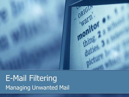 E-Mail Filtering Managing Unwanted Mail. Managing unwanted spam mail : Server Side Filtering Spam filtering at Monash comes in two forms. Server Side.