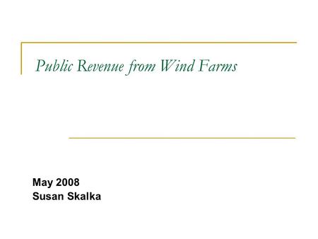 Public Revenue from Wind Farms May 2008 Susan Skalka.