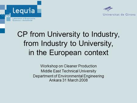 CP from University to Industry, from Industry to University, in the European context Workshop on Cleaner Production Middle East Technical University Department.