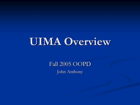 UIMA Overview Fall 2005 OOPD John Anthony. UIMA Conceptual Overview.