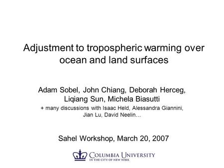 Adjustment to tropospheric warming over ocean and land surfaces Adam Sobel, John Chiang, Deborah Herceg, Liqiang Sun, Michela Biasutti + many discussions.