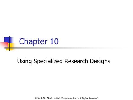 © 2005 The McGraw-Hill Companies, Inc., All Rights Reserved. Chapter 10 Using Specialized Research Designs.
