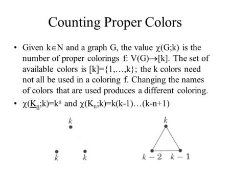 Counting Proper Colors Given k  N and a graph G, the value  (G;k) is the number of proper colorings f: V(G)  [k]. The set of available colors is [k]={1,…,k};