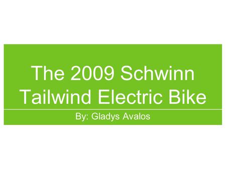 The 2009 Schwinn Tailwind Electric Bike By: Gladys Avalos.