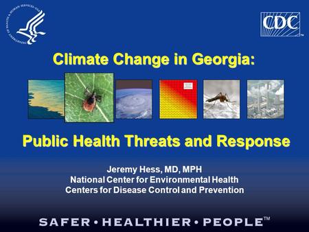 Climate Change in Georgia: Jeremy Hess, MD, MPH National Center for Environmental Health Centers for Disease Control and Prevention Public Health Threats.