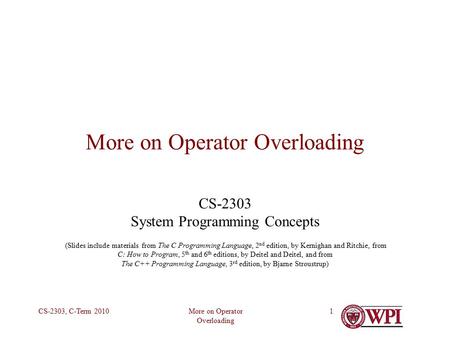 More on Operator Overloading CS-2303, C-Term 20101 More on Operator Overloading CS-2303 System Programming Concepts (Slides include materials from The.