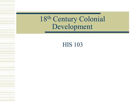 18 th Century Colonial Development HIS 103. Interacting with Indians  Iroquois maximized dwindling power by playing French & English off each other Between.