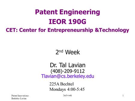 Patent Innovations- Berkeley-Lavian 2nd week 1 Patent Engineering IEOR 190G CET: Center for Entrepreneurship &Technology 2 nd Week Dr. Tal Lavian (408)-209-9112.